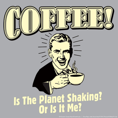 

Wall Poster Coffee Is The Planet Shaking Or Is It Me Paper Print(12 inch X 18 inch, Rolled)