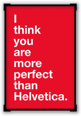 

Wall Poster I Think You Are More Perfect Than HelveticaRed Paper Print(12 inch X 18 inch, Rolled)
