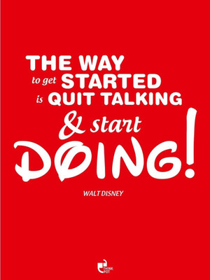 

Wall Poster The way to get started is quit talking & start doing! - Walt Disney Paper Print(12 inch X 18 inch, Rolled)