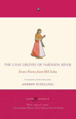The Cane Groves of Narmada River  - Erotic Poems From Old India(English, Paperback, Schelling Andrew)