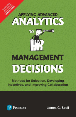 Applying Advanced Analytics to HR Management Decisions - Methods for Selection, Developing Incentives and Improving Collaboration First Edition with 2 Disc(English, Paperback, James C. Sesil) Applying Advanced Analytics to HR Management Decisions - Methods for Selection, Developing Incentives and Improving Collaboration First Edition with 2 Disc(English, Paperback, James C. Sesil)