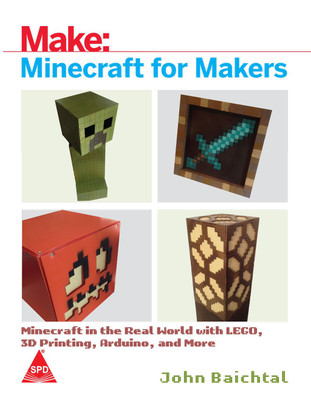 Make: Minecraft for Makers - Minecraft in the Real World with LEGO, 3D Printing, Arduino, and More!(English, Paperback, John Baichtal)