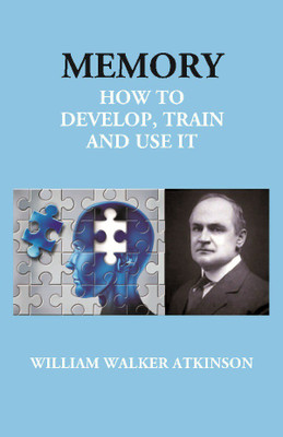 MEMORY: HOW TO DEVELOP, TRAIN AND USE IT(English, Hardcover, WILLIAM WALKER ATKINSON)