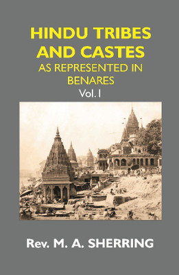 HINDU TRIBES AND CASTES: AS REPRESENTED IN BENARES {1st Vol.}(English, Paperback, Rev . M. A. Sherring)