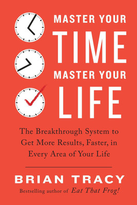 Master Your Time, Master Your Life  - The Breakthrough System to Get More Results, Faster, in Every Area of Your Life(English, Paperback, Tracy Brian)
