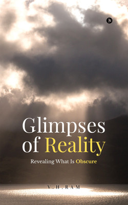 Glimpses of Reality  - Revealing What is Obscure(English, Hardcover, V.H.Ram)