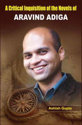 A Critical Inquisition of the Novels of Aravind Adiga(English, Hardcover, Gupta Ashish)