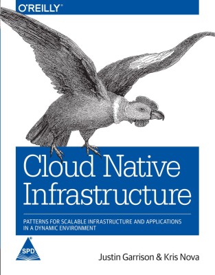 Cloud Native Infrastructure: Patterns for Scalable Infrastructure and Applications in a Dynamic Environment(English, Paperback, Justin Garrison, Kris Nova)