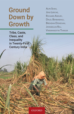 Ground Down by Growth  - Tribe, Caste, Class and Inequality in Twenty - First Century India First Edition(English, Hardcover, Vikramaditya Thakur, Brendan Donegan, Jens Lerche, Richard Axelby, Alpa Shah, Dalel Benbabaali, Jayaseelan Raj)