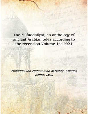 The Mufaddaliyat; an anthology of ancient Arabian odes according to the recension Volume 1st 1921 [Hardcover](English, Hardcover, Mufaddal ibn Muhammad al-Dabbi, Charles James Lyall)