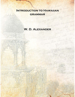 Introduction to Hawaiian grammar [Hardcover](English, Hardcover, W. D. Alexander)