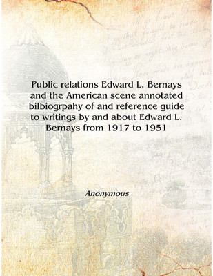 Public relations Edward L. Bernays and the American scene annotated bilbiogrpahy of and reference guide to writings by and about(English, Hardcover, Anonymous)