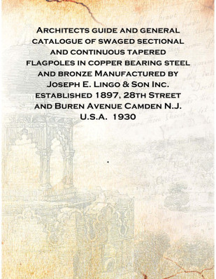 Architects guide and general catalogue of swaged sectional and continuous tapered flagpoles in copper bearing steel and bronze M(English, Hardcover, Anonymous)