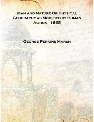 Man and Nature Or Physical Geography as Modified by Human Action 1865 [Hardcover](English, Hardcover, George Perkins Marsh)