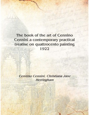 The book of the art of Cennino Cennini a contemporary practical treatise on quattrocento painting 1922 [Hardcover](English, Hardcover, Cennino Cennini, Christiana Jane Herringham)