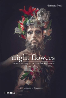 Night Flowers: From Avant-Drag to Extreme Haute Couture(English, Hardcover, Frost Damien)