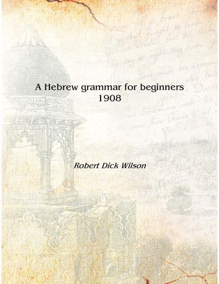 A Hebrew grammar for beginners 1908 [Hardcover](English, Hardcover, Robert Dick Wilson)