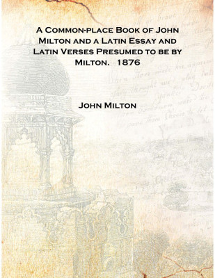 A Common-place Book of John Milton and a Latin Essay and Latin Verses Presumed to be by Milton. 1876 [Hardcover](English, Hardcover, John Milton)