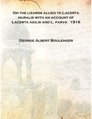On the lizards allied to Lacerta muralis with an account of Lacerta agilis and L. parva 1916 [Hardcover](English, Hardcover, George Albert Boulenger)