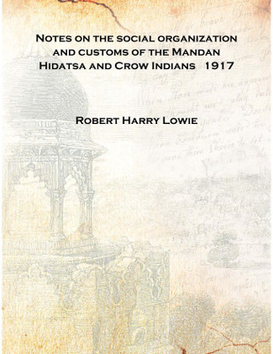 Notes on the social organization and customs of the Mandan Hidatsa and Crow Indians 1917 [Hardcover](English, Hardcover, Robert Harry Lowie)