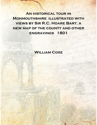 An historical tour in Monmouthshire illustrated with views by Sir R.C. Hoare Bart. a new map of the county and other engravings(English, Hardcover, William Coxe)