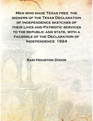 Men who made Texas free the signers of the Texas Declaration of Independence sketches of their lives and Patriotic services to t(English, Hardcover, Sam Houston Dixon)