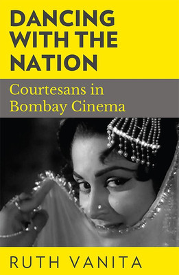 Dancing with the Nation  - Courtesans in Bombay Cinema(English, Paperback, Vanita Ruth)