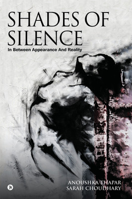 Shades of Silence  - In between Appearance and Reality(English, Paperback, Choudhary Sarah)