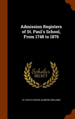 Admission Registers of St. Paul's School, From 1748 to 1876(English, Hardcover, unknown)