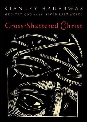 Cross-Shattered Christ - Meditations on the Seven Last Words(English, Paperback, Hauerwas Stanley)