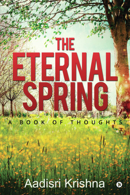 The Eternal Spring  - A Book of Thoughts(English, Paperback, Aadisri Krishna)
