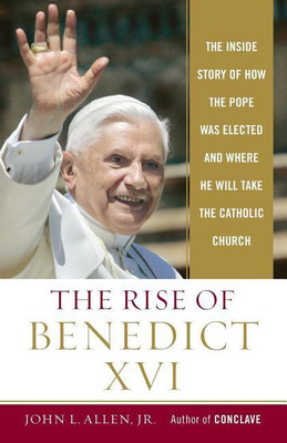 The Rise of Benedict XVI: The Inside Story of How the Pope was Elected and Where He Will Take the Catholic Church(English, Paperback, Jr. John L. Allen)
