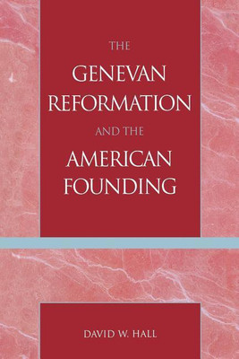 The Genevan Reformation and the American Founding(English, Paperback, Hall David W.)