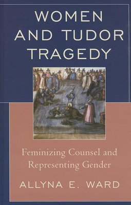 Women and Tudor Tragedy(English, Hardcover, Ward Allyna E.)