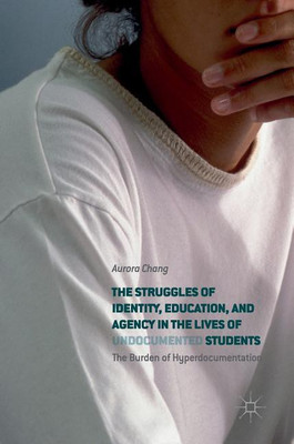 The Struggles of Identity, Education, and Agency in the Lives of Undocumented Students(English, Hardcover, Chang Aurora)