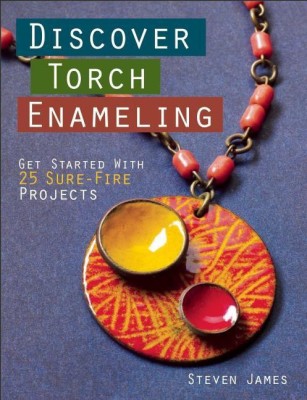 Discover Torch Enameling: Get Started with 25 Sure-Fire Jewelry Projects(English, Paperback, James Steven)