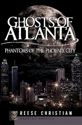 Ghosts of Atlanta: Phantoms of the Phoenix City(English, Paperback, Reese Christian)