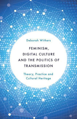 Feminism, Digital Culture and the Politics of Transmission(English, Hardcover, Withers Deborah)