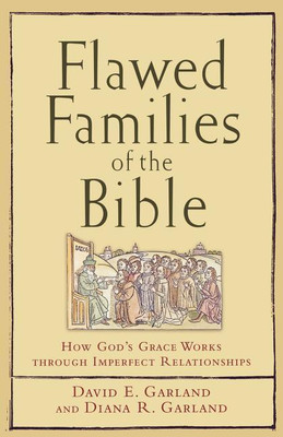 Flawed Families of the Bible - How God`s Grace Works through Imperfect Relationships(English, Paperback, Garland David E.)