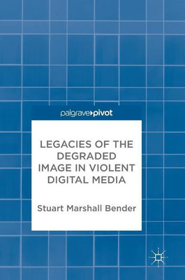 Legacies of the Degraded Image in Violent Digital Media(English, Hardcover, Bender Stuart Marshall)