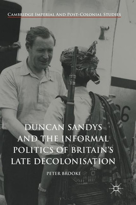 Duncan Sandys and the Informal Politics of Britain's Late Decolonisation(English, Hardcover, Brooke Peter)