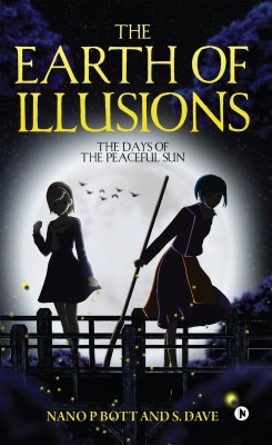 The Earth of Illusions  - The Days of the Peaceful Sun(English, Paperback, S. Dave, Nano P Bott)