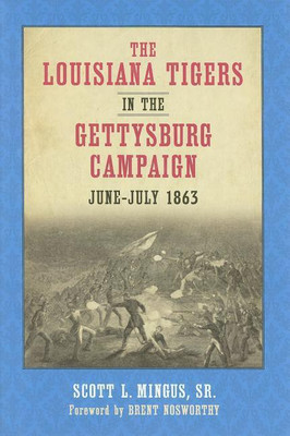 The Louisiana Tigers in the Gettysburg Campaign, June-July 1863(English, Hardcover, Sr. Scott L. Mingus,)