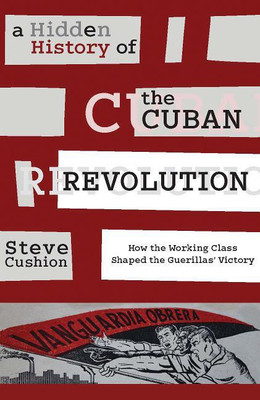 A Hidden History of the Cuban Revolution(English, Hardcover, Cushion Stephen)