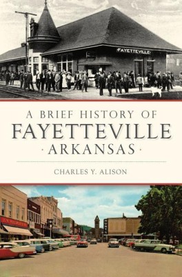 A Brief History of Fayetteville Arkansas(English, Paperback, Charles Y Alison)