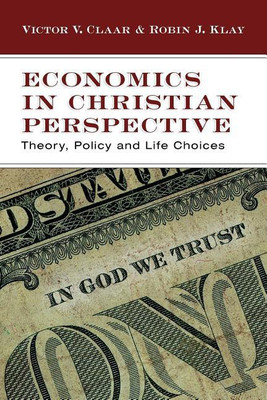 Economics in Christian Perspective: Theory, Policy and Life Choices(English, Paperback, Robin J Klay Victor V Claar Klay Claar)
