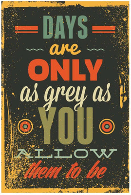 

Akhuratha Wall Poster -days-are-only-as-grey-as-you-allow-them-to-be Paper Print(18 inch X 12 inch, Rolled)