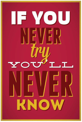

Akhuratha Wall Poster -if-you-never-try-you-ll-never-know Paper Print(18 inch X 12 inch, Rolled)