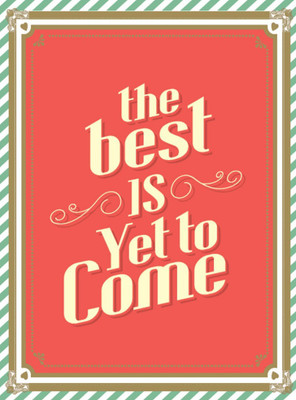 

Akhuratha Wall Poster the-best-is-yet-to-come Paper Print(18 inch X 12 inch, Rolled)