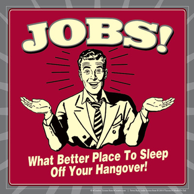 

Akhuratha Wall Poster jobs-what-better-place-to-sleep-off-your-hangover- Paper Print(18 inch X 12 inch, Rolled)